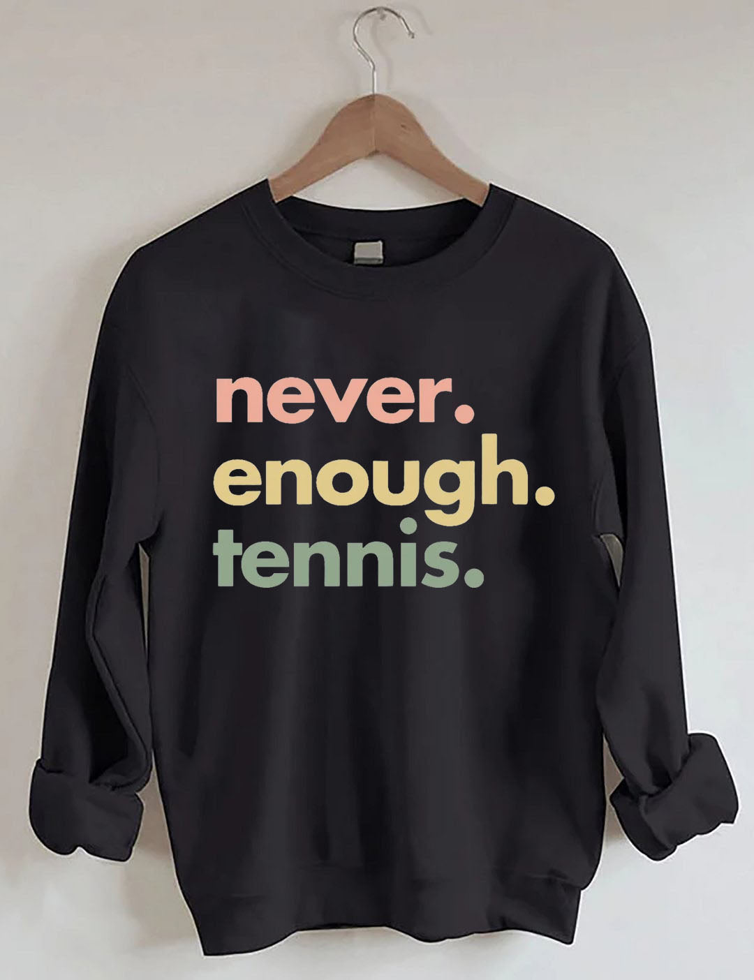 Never.Enough.Tennis. Sweatshirt