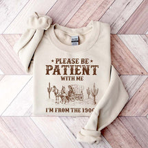 Please Be Patient With Me I'm From The 1900s Sweatshirt