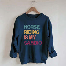 Horse Riding Is My Cardio Sweatshirt