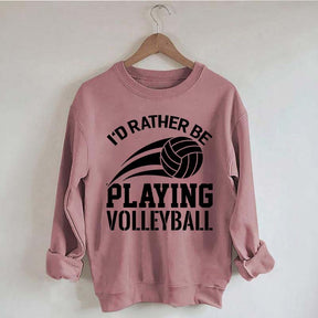 I'd Rather Be Playing Volleyball Sweatshirt