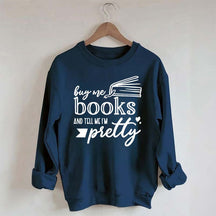 Buy Me Books and Tell Me I'm Pretty Sweatshirt