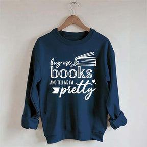 Buy Me Books and Tell Me I'm Pretty Sweatshirt