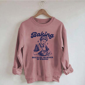 Baking Because Murder Is Wrong Sweatshirt