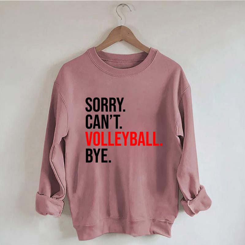 Sorry Can't Volleyball Bye Sweatshirt