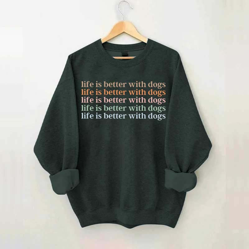 Life Is Better With Dog Sweatshirt