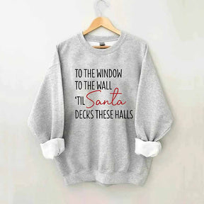 To The Window To The Wall Til Santa Decks These Halls Sweatshirt