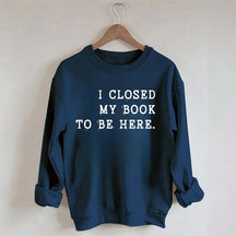 Funny I Closed My Book To Be Here Sweatshirt