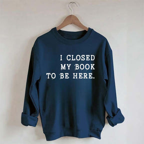 Funny I Closed My Book To Be Here Sweatshirt