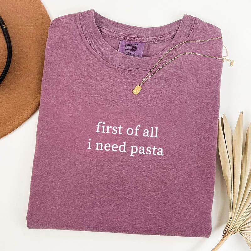 Comfort Colors First Of All I Need Pasta T-Shirt