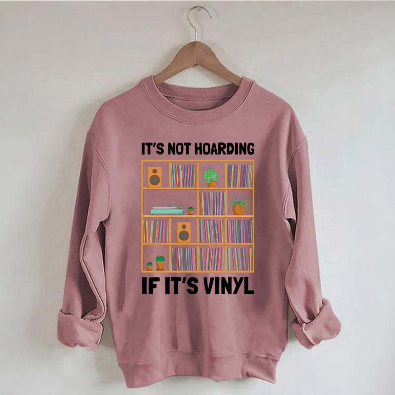 It's Not Hoarding If It's Viny Sweatshirt
