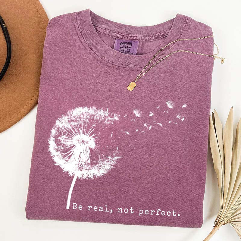 Comfort Colors Be Real Not Perfect Dandelion T-Shirt