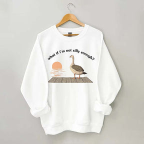 What if I'm Not Silly Enough Sweatshirt