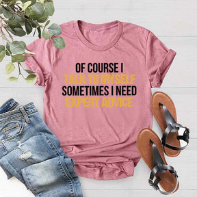 Of Course I Talk To Myself Need Expert Advice T-Shirt