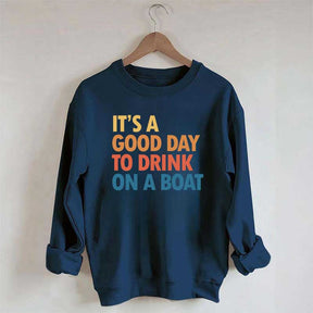 It's A Good Day To Drink On A Boat Sweatshirt