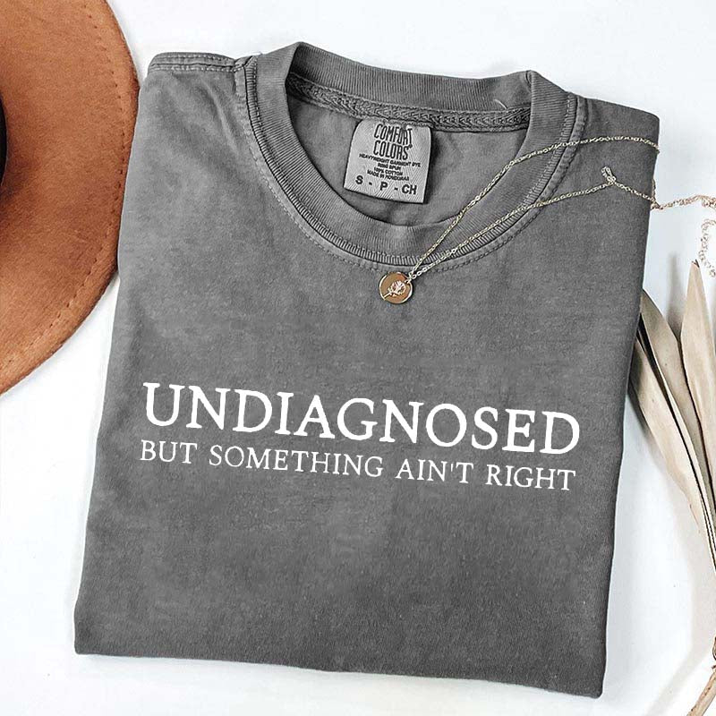 Undiagnosed But Something Ain't Right T-Shirt