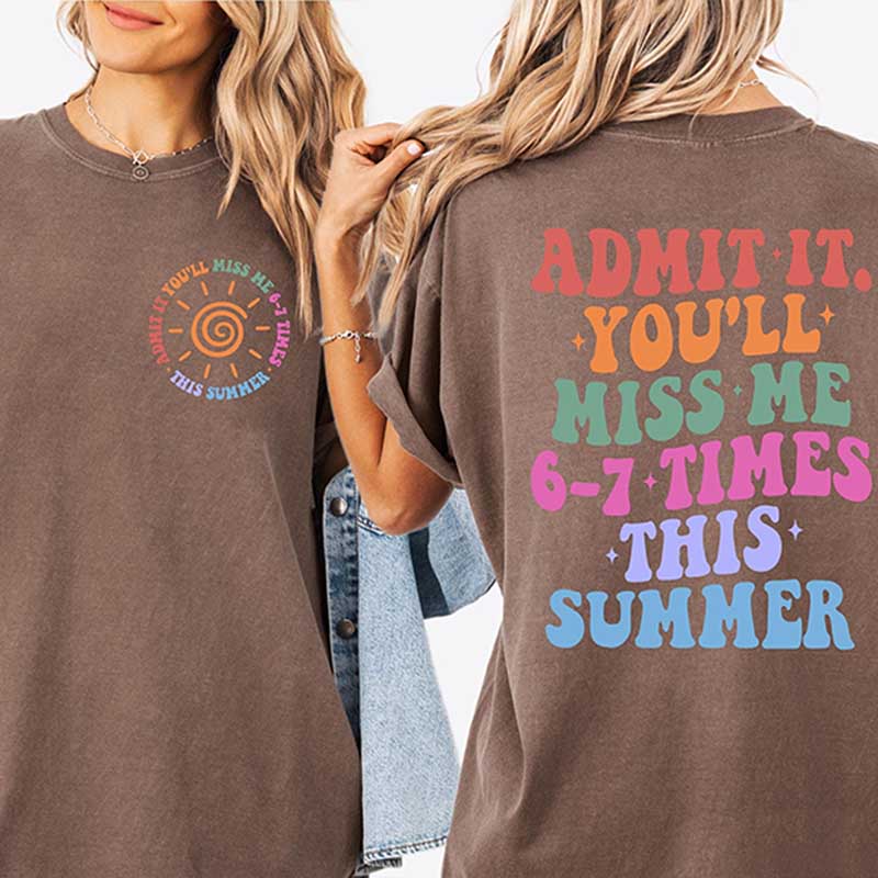Admit It You'll Miss Me 6 7 Times This Summer T-Shirt