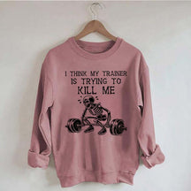 I Think My Trainer Is Trying To Kill Me Sweatshirt