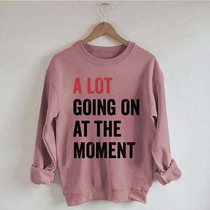 A Lot Going On At The Moment Sweatshirt