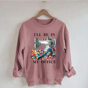 I'll Be In My Office Sewing Machine Sweatshirt