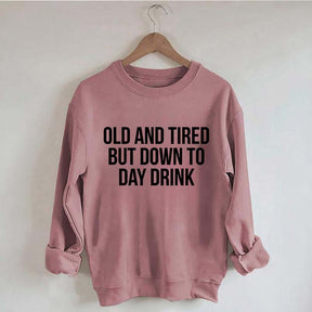 Old And Tired But Down To Day Drink Sweatshirt