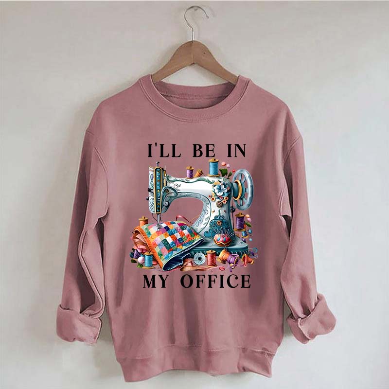 I'll Be In My Office Sewing Sweatshirt