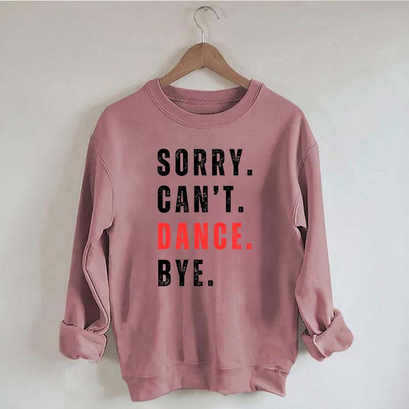 Sorry Can't Dance Bye Sweatshirt