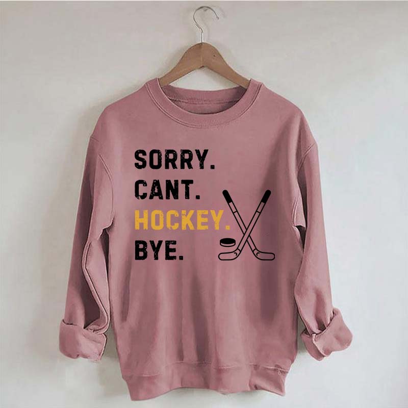 Sorry Can't Hockey Bye Busy Funny Sweatshirt
