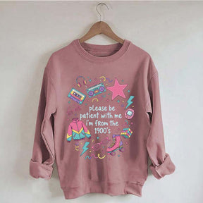 Please Be Patient With Me I'm From 1900s Sweatshirt