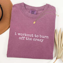 I Workout To Burn Off The Crazy Simple T-Shirt