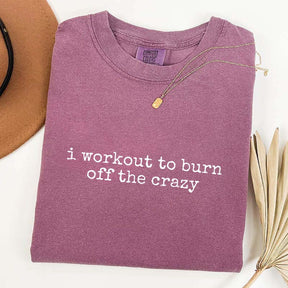 I Workout To Burn Off The Crazy Simple T-Shirt