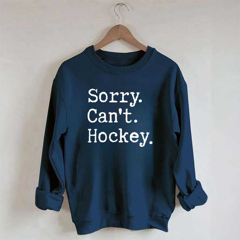 Sorry Cant't Hockey Sweatshirt