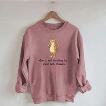 Due To Not Wanting To I Will Not Thanks Sweatshirt