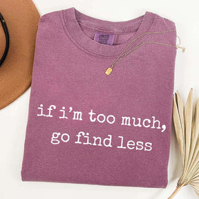 If I'm Too Much Go Find Less T-Shirt