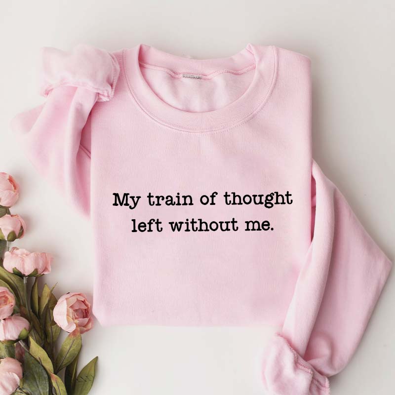 My Train Of Thought Left Without Me Quote Sweatshirt