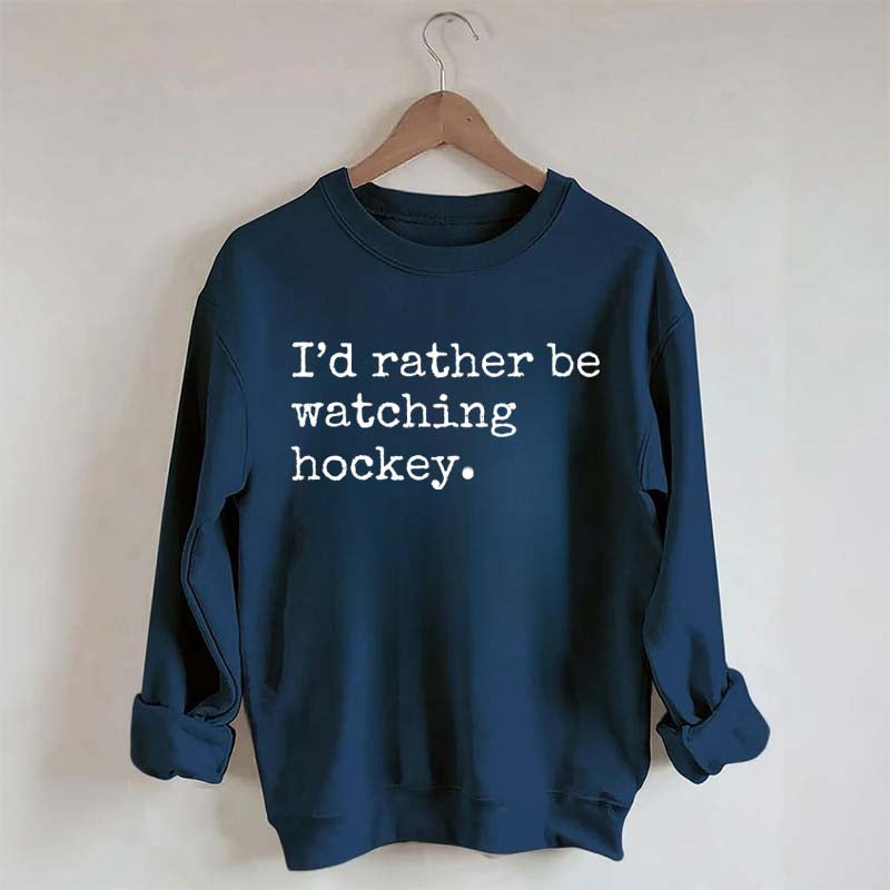 I'd Rather Be Watching Hockey Sweatshirt