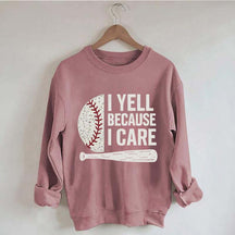 I Yell Because I Care Baseball Fan Sweatshirt