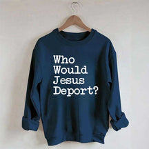 Who Would Jesus Deport Sweatdhirt