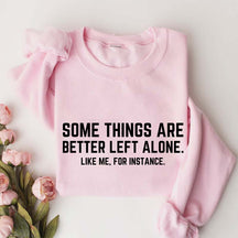 Some Things Are Better Left Alone Like Me For Instance Sweatshirt