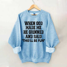 When God Made Me He Grinned And Said This'll Be Sweatshirt