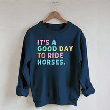 It's A Good Day To Ride Horses Sweatshirt