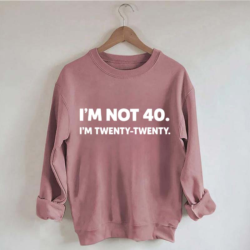 I'm Not 40 I'm Twenty Twenty Sweatshirt
