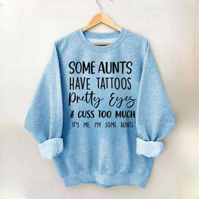 Some Aunts have Tattoos Pretty Eyes and Cuss Too Much Sweatshirt
