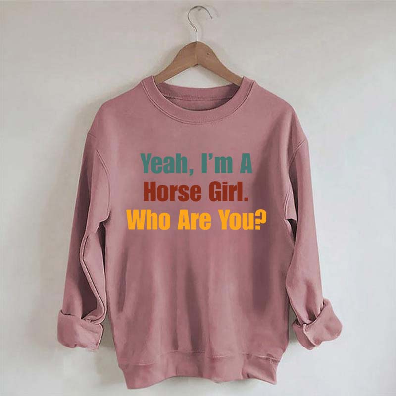 Yeah,I'm A Horse Girl Who Are You Sweatshirt
