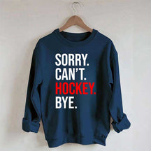 Sorry Can't Hockey Bye Sweatshirt