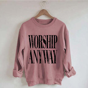 Worship Anyway Faith Inspired Sweatshirt