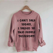 I Can't Talk Today I Talked To Two People Yesterday Sweatshirt