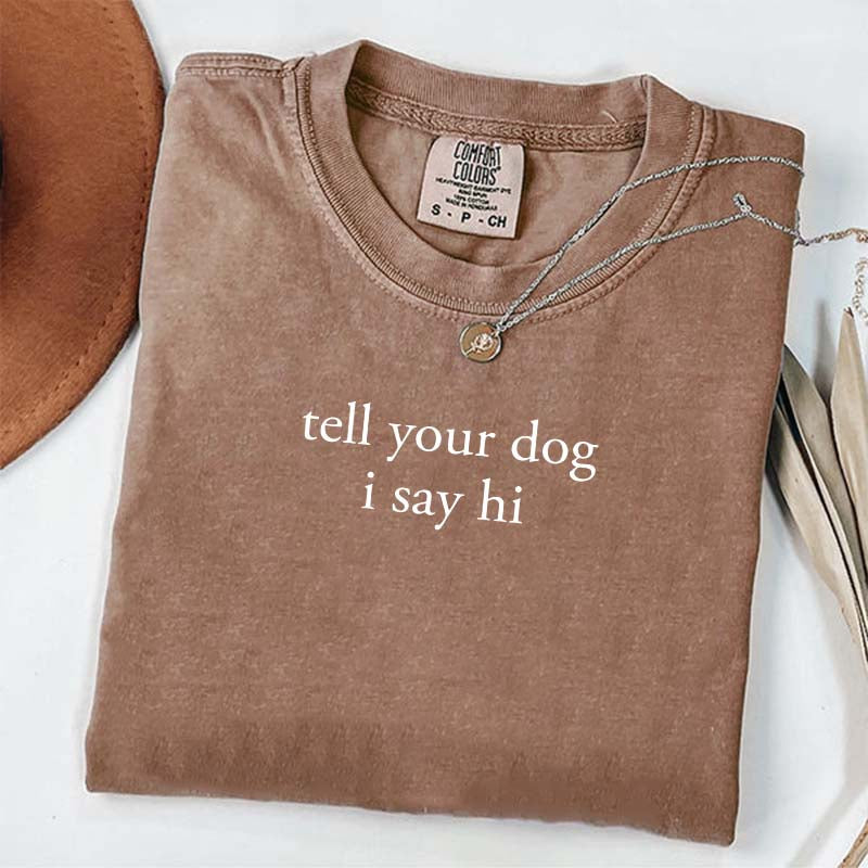 Tell Your Dog I Say Hi T-Shirt