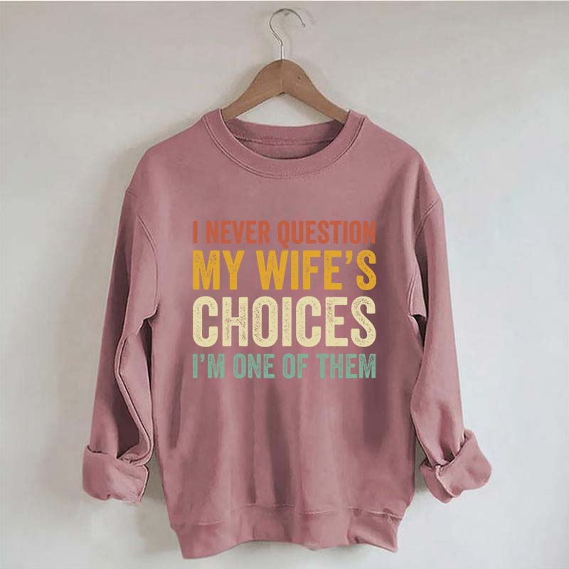 I Never Question My Wifes Choices Sweatshirt
