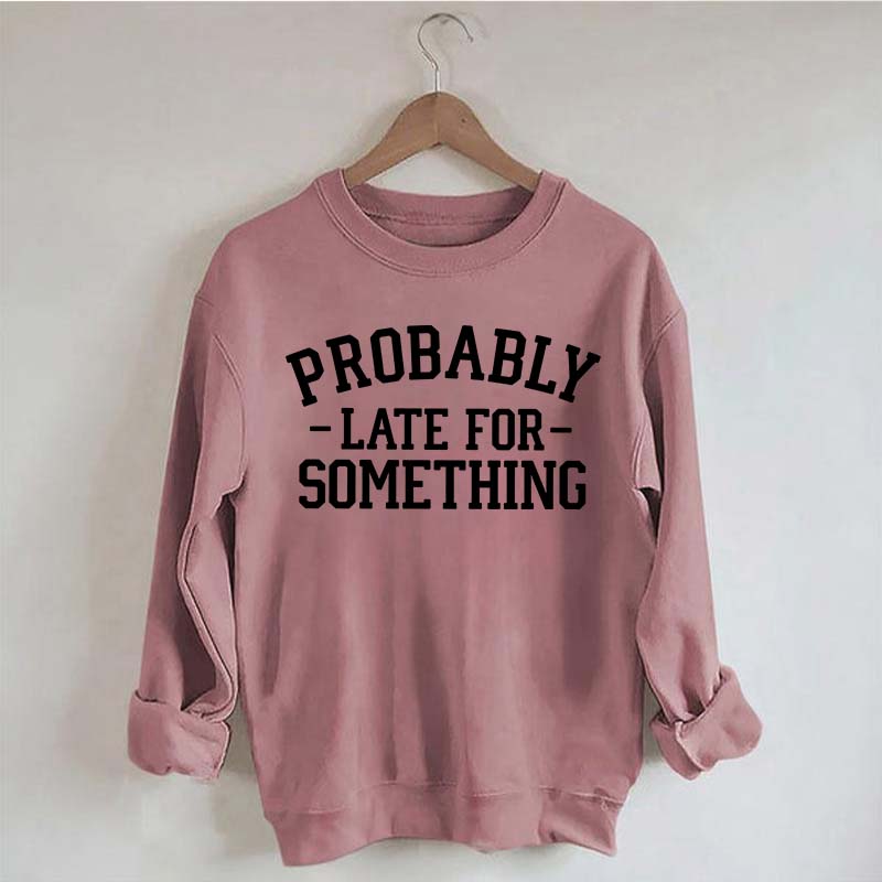 Minimalist Probably Late for Something Sweatshirt