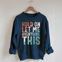 Hold On Let Me Overthink This Sweatshirt